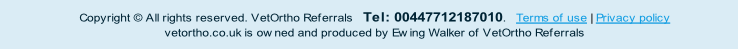 Copyright © All rights reserved. VetOrtho Referrals   Tel: 00447712187010.   Terms of use | Privacy policy
vetortho.co.uk is owned and produced by Ewing Walker of VetOrtho Referrals
