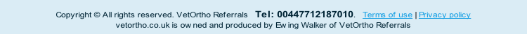 Copyright © All rights reserved. VetOrtho Referrals   Tel: 00447712187010.   Terms of use | Privacy policy
vetortho.co.uk is owned and produced by Ewing Walker of VetOrtho Referrals
