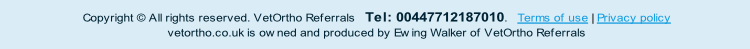Copyright © All rights reserved. VetOrtho Referrals   Tel: 00447712187010.   Terms of use | Privacy policy
vetortho.co.uk is owned and produced by Ewing Walker of VetOrtho Referrals
